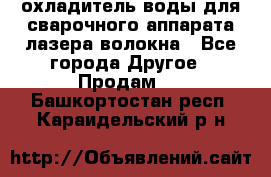 охладитель воды для сварочного аппарата лазера волокна - Все города Другое » Продам   . Башкортостан респ.,Караидельский р-н